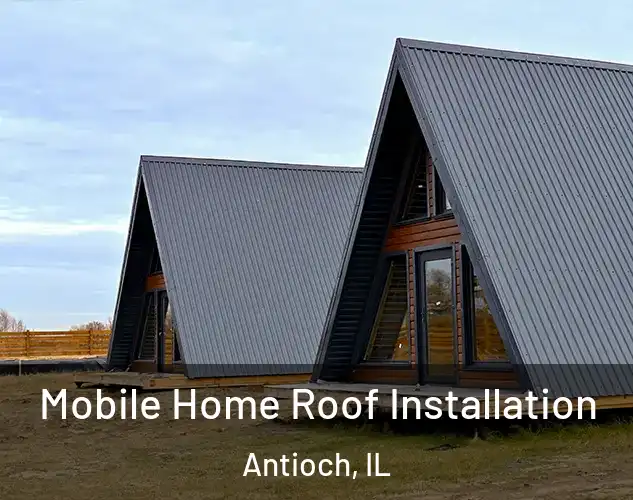  Mobile Home Roof Installation Antioch, IL